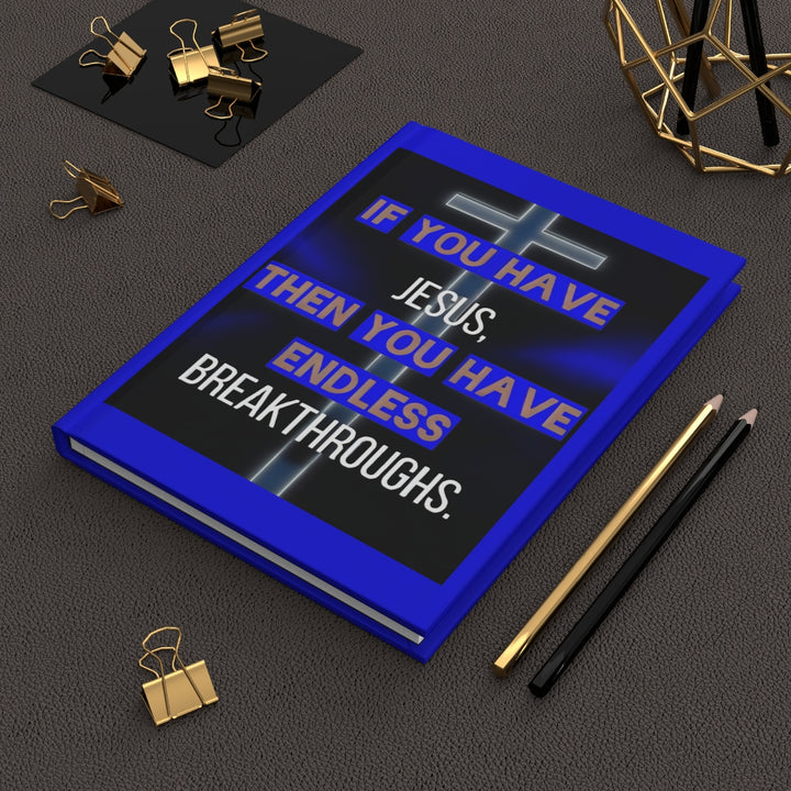 Inspirational Christian Hardcover Journal — "If You Have Jesus Then You Have Endless Breakthroughs"