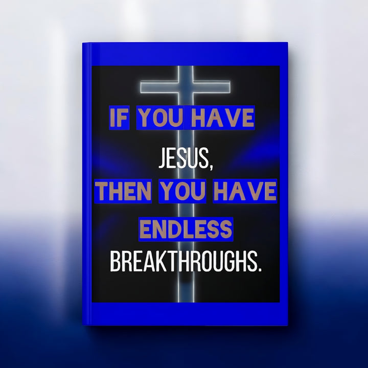 Inspirational Christian Hardcover Journal — "If You Have Jesus Then You Have Endless Breakthroughs"