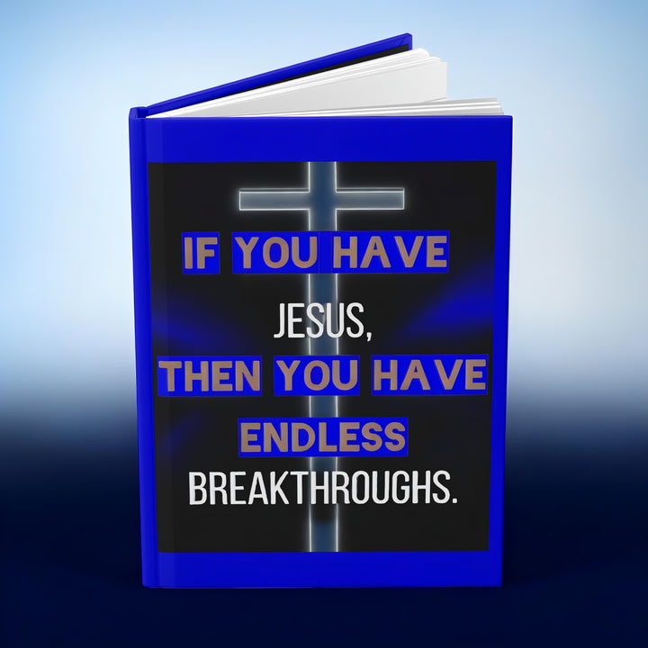 Inspirational Christian Hardcover Journal — "If You Have Jesus Then You Have Endless Breakthroughs"