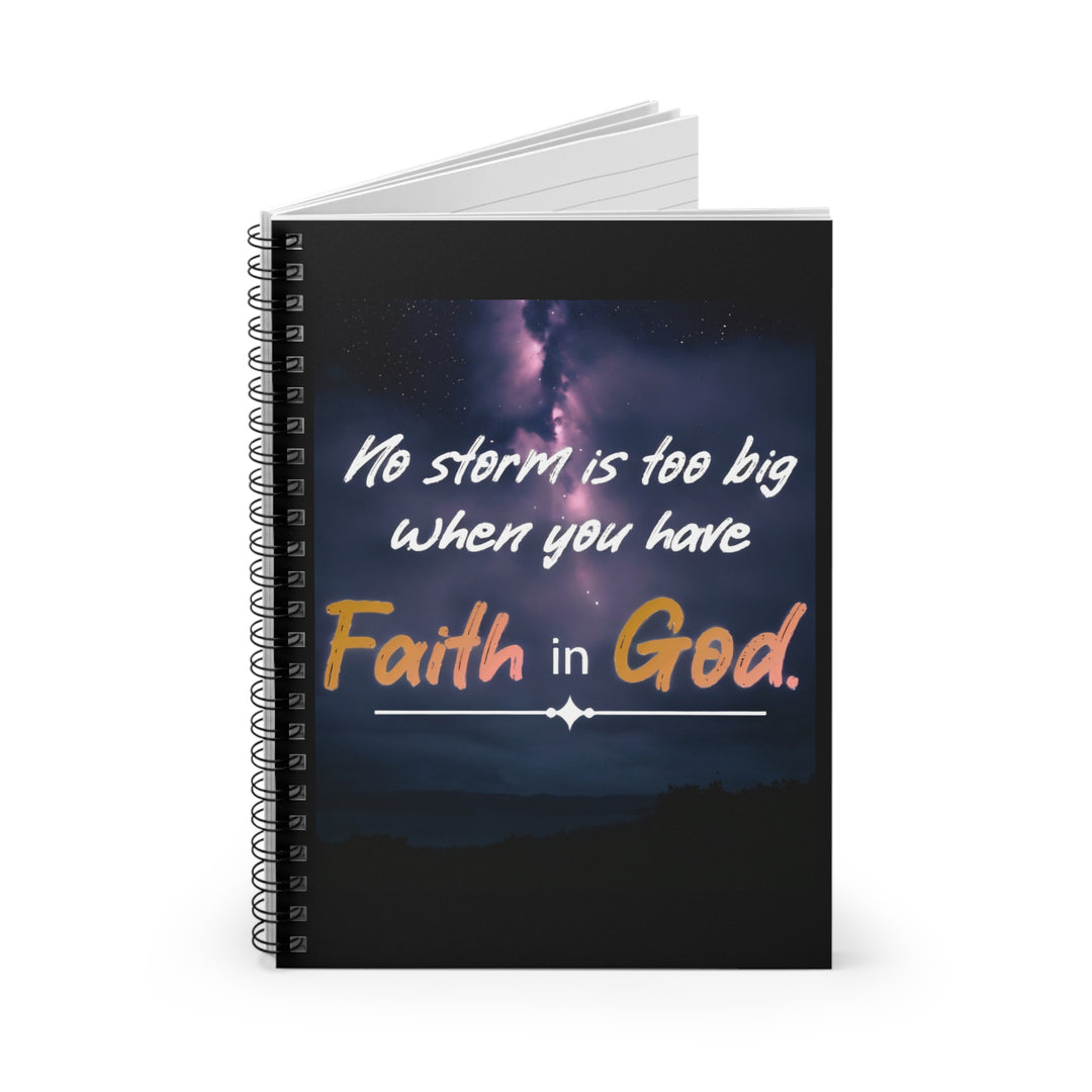 Faith in God Spiral Notebook — Inspirational Christian Journal with "No storm is too big when you have Faith in God" Quote