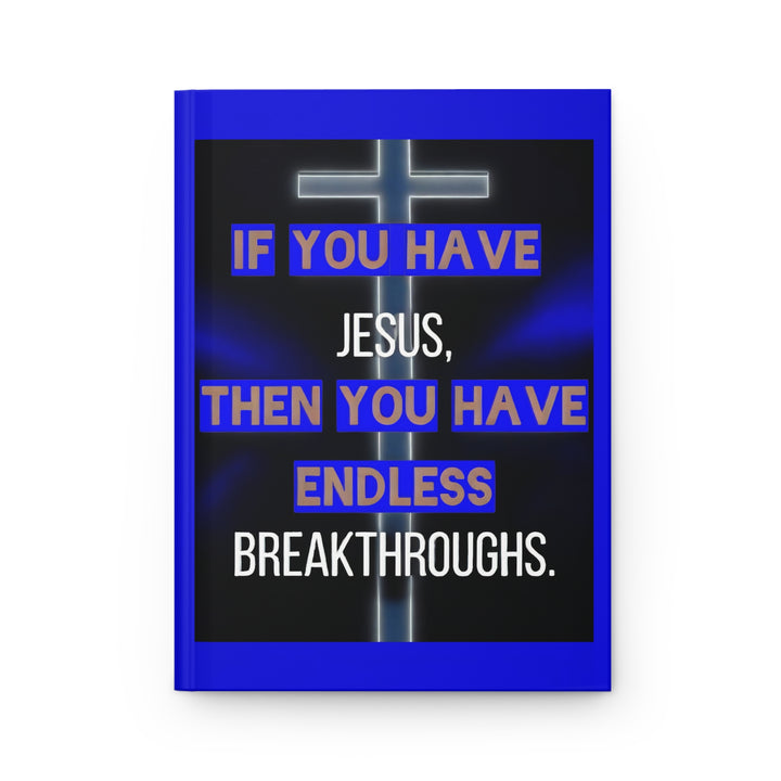 Inspirational Christian Hardcover Journal — "If You Have Jesus Then You Have Endless Breakthroughs"