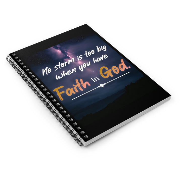Faith in God Spiral Notebook — Inspirational Christian Journal with "No storm is too big when you have Faith in God" Quote